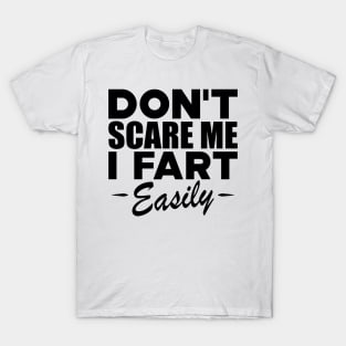 Farting - Don't scare me I fart easily T-Shirt